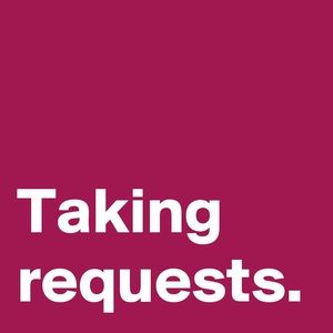 TAKING REQUESTS